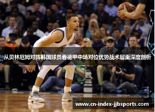 从贝林厄姆对阵韩国球员看德甲中场对位优势战术层面深度剖析 从贝林厄姆对阵韩国球员看德甲中场对位优势战术层面深度剖析