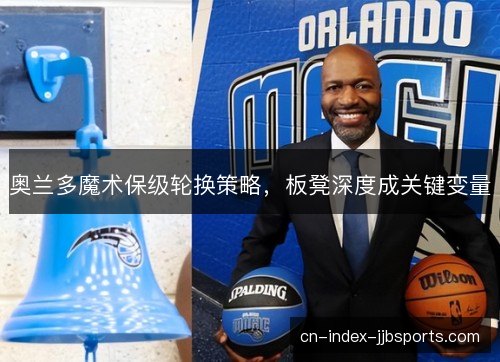 奥兰多魔术保级轮换策略，板凳深度成关键变量