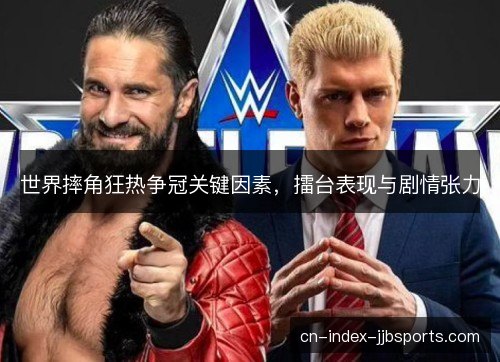 世界摔角狂热争冠关键因素，擂台表现与剧情张力