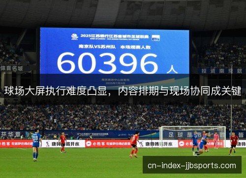 球场大屏执行难度凸显，内容排期与现场协同成关键